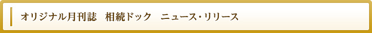 オリジナル月刊誌  相続ドック  ニュース・リリース