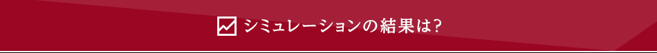 シミュレーションの結果は？