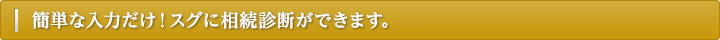 簡単な入力だけ！スグに相続診断ができます。